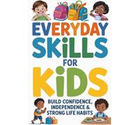 Everyday Skills for Kids: Build Confidence, Independence & Strong Life Habits