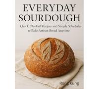 EVERYDAY SOURDOUGH: Quick, No-Fail Recipes and Simple Schedules to Bake Artisan Bread Anytime