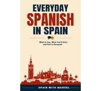 Everyday Spanish in Spain: What to Say, What You’ll Hear, and How to Respond