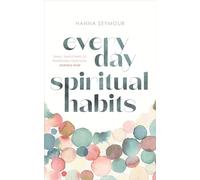 Everyday Spiritual Habits: Small, Simple Ways to Transform Your Faith, Starting Now