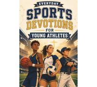 Everyday Sports Devotions for Young Christian Athletes: 101 Bible-Based Devotions to Strengthen Faith, Confidence, Discipline, and Character