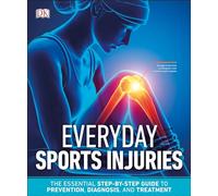 Everyday Sports Injuries: The Essential Step-by-step Guide to Prevention, Diagnosis, and Treatment