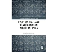 Everyday State and Development in Northeast India (Routledge Contemporary South Asia Series)