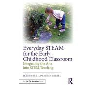 Everyday STEAM for the Early Childhood Classroom: Integrating the Arts into STEM Teaching