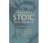 Everyday Stoic Resilience: Inspirational Quotes and Daily Prompts to Build an Unshakable Mindset