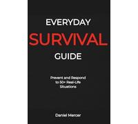 Everyday Survival Guide: Prevent and Respond to 50+ Real-Life Situations