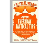 EVERYDAY TACTICAL TIPS: A Collection Of Short Reads On Real World Readiness For The Armed Civilian