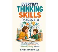Everyday Thinking Skills for Ages 6-8: How Parents Can Grow Curiosity, Questions, and Problem-Solving at Home