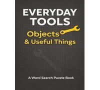 Everyday Tools, Objects & Useful Things: A Word Search Puzzle Book Featuring Common Household Items, Practical Tools, and Familiar Everyday Objects (Work and Everyday Life)