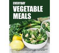 Everyday Vegetable Meals: A Cookbook wih 70+ recipes easy to tailor to your own dietary preferences with variation tips to make dishes vegetarian, vegan, and more