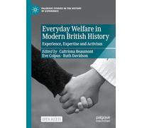 Everyday Welfare in Modern British History: Experience, Expertise and Activism (Palgrave Studies in the History of Experience)