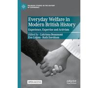 Everyday Welfare in Modern British History: Experience, Expertise and Activism (Palgrave Studies in the History of Experience)