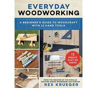 Everyday Woodworking: A Beginner's Guide to Woodcraft With 12 Hand Tools