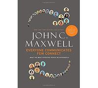 Everyone Communicates, Few Connect : What the Most Effective People Do Differently