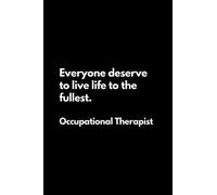 Everyone deserve to live life to the fullest. Occupational Therapist: Funny Lined Notebook For Work, Office, Business, Women, Men, Occupational ... Therapy Gifts, Occupational Therapist Gifts