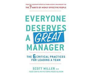 Everyone Deserves a Great Manager: The 6 Critical Practices for Leading a Team