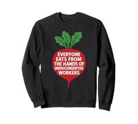 Everyone Eats from The Hands of Undocumented Workers Sweatshirt