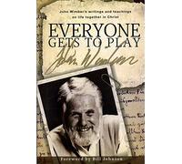 Everyone Gets to Play: John Wimber's Teachings and Writings on Life Together in Christ