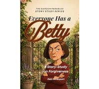 Everyone Has a Betty: A Story-Study on Forgiveness (The Garden Parables Story Study Series)