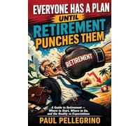 Everyone Has a Plan Until Retirement Punches Them: A Guide to Retirement - Where to Start, Where to Go, and the Reality vs Expectations