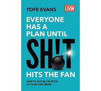 Everyone Has a Plan until Sh!t Hits the Fan: How to Not Be the Bitch of Your Own Brain