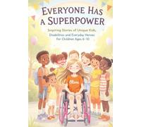 Everyone Has a Superpower: Inspiring Stories of Unique Kids, Disabilities and Everyday Heroes for Children Ages 6-10