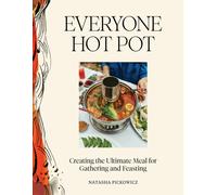 Everyone Hot Pot : Creating the Ultimate Meal for Gathering and Feasting