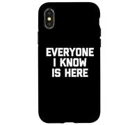 Everyone I Know Is Here - Funny Saying Sarcastic Novelty Case for iPhone X/XS
