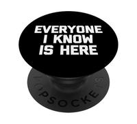 Everyone I Know Is Here - Funny Saying Sarcastic Novelty PopSockets Adhesive PopGrip