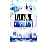 Everyone is a Consultant: How to Build a Business Relationship that's Personal
