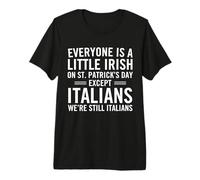 Everyone is A Little Irish On St Patricks Day Except Italian Premium T-Shirt