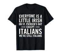 Everyone is A Little Irish On St Patricks Day Except Italian T-Shirt