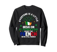 EVERYONE IS A LITTLE IRISH ON ST. PATRICK'S DAY... Sweatshirt