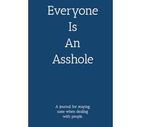 Everyone Is An Asshole: A journal for staying sane when dealing with people.