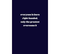 everyone is born right-handed, only the greatest overcome it: a notebook for left-handed people