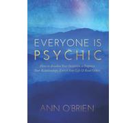 Everyone Is Psychic: How to Awaken Your Intuition to Improve Your Relationships, Enrich Your Life & Read Others
