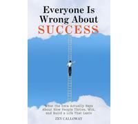 Everyone Is Wrong About Success: What the Data Actually Says About How People Thrive, Win, and Build a Life That Lasts