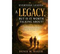 Everyone Leaves a Legacy, But Is It Worth Talking About?: A Christian Guide to Building Character, Influence, and Eternal Impact for Faith, Family, ... 1 (The Legacy Worth Talking About Series)