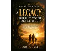 Everyone Leaves a Legacy, But Is It Worth Talking About?: A Christian Guide to Building Character, Influence, and Eternal Impact for Faith, Family, ... (The Legacy Worth Talking About Series)