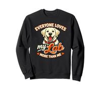 Everyone Loves My Labrador More Than Me, Funny Labrador Sweatshirt