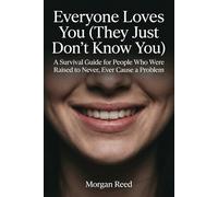 Everyone Loves You (They Just Don't Know You): A Survival Guide for People Who Were Raised to Never, Ever Cause a Problem (Morgan Reed Series)