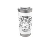 Everyone Needs A Friend Not Next to You At Serious Functions Stainless Steel Insulated Tumbler