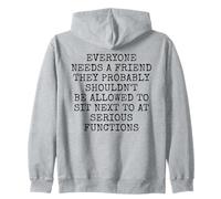 Everyone Needs A Friend Not Next To You At Serious Functions Zip Hoodie