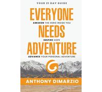 Everyone Needs Adventure: Your 21 Day Guide to Awaken the Hero Inside You, Inspire Hope, and Advance Your Personal Adventure