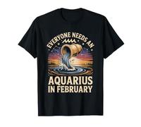 Everyone Needs an Aquarius in February Zodiac Astrology T-Shirt