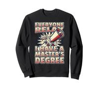 Everyone Relax I Have A Master's Degree Funny Grad Design Sweatshirt