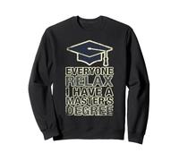 Everyone Relax I Have A Master's Degree Funny Grad Design Sweatshirt