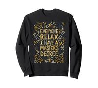 Everyone Relax I Have A Master's Degree Funny Grad Design Sweatshirt