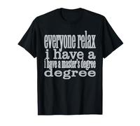 Everyone Relax I Have A Master's Degree Funny Grad Design T-Shirt
