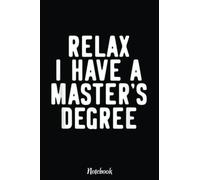 Everyone Relax I Have A Masters Degree Graduated GifNotebook: Cute & Funny Test Day Graduation day Notebook Journal Gifts For Kids & Adults, Best Friend, Sister, Coworker,.. With 6x9 in 110pages